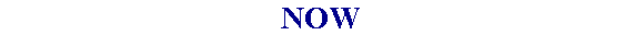                            NOW